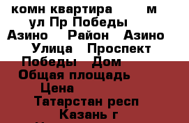 2 комн.квартира  60,5 м2 , ул.Пр.Победы 158 (Азино) › Район ­ Азино › Улица ­ Проспект Победы › Дом ­ 158 › Общая площадь ­ 60 › Цена ­ 4 100 000 - Татарстан респ., Казань г. Недвижимость » Квартиры продажа   . Татарстан респ.,Казань г.